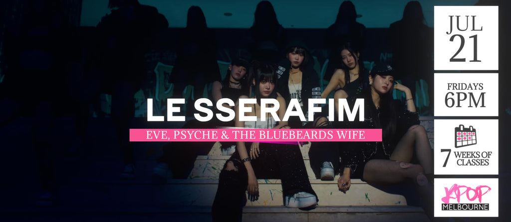 Eve, Psyche & the Bluebeards Wife by Le Sserafim KPop Classes (Fridays 6pm) Term 16 2023 - 7 Weeks Enrolment